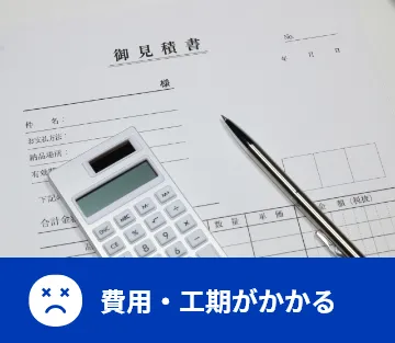 費用・工期がかかる